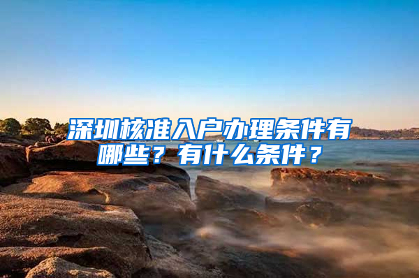 深圳核准入户办理条件有哪些？有什么条件？