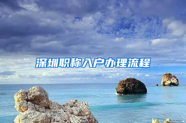 深圳职称入户办理流程