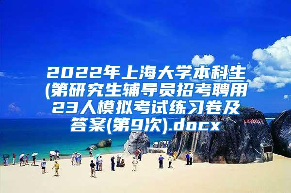 2022年上海大学本科生(第研究生辅导员招考聘用23人模拟考试练习卷及答案(第9次).docx