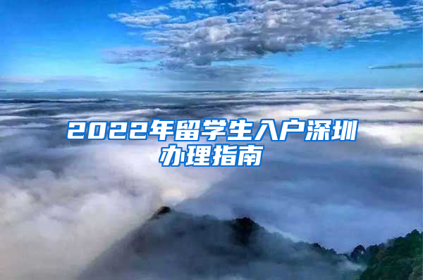 2022年留学生入户深圳办理指南