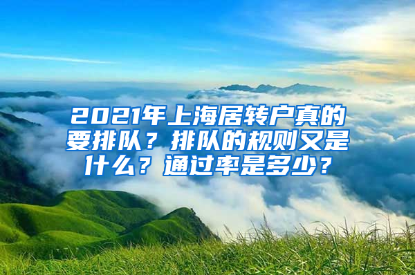 2021年上海居转户真的要排队？排队的规则又是什么？通过率是多少？