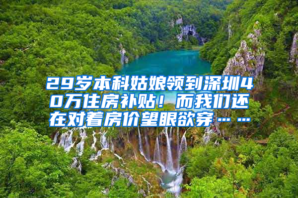 29岁本科姑娘领到深圳40万住房补贴！而我们还在对着房价望眼欲穿……