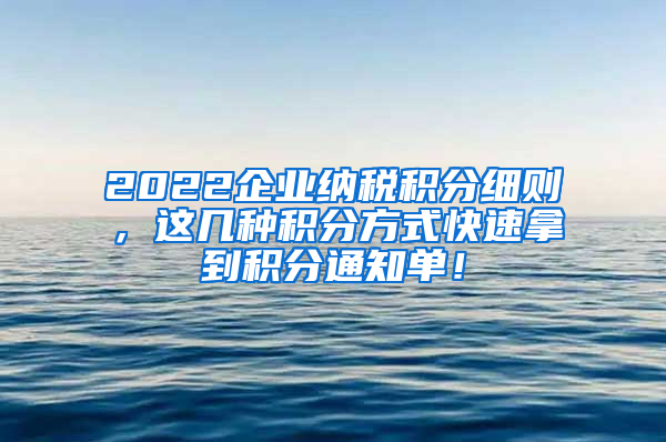 2022企业纳税积分细则，这几种积分方式快速拿到积分通知单！