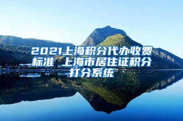 2021上海积分代办收费标准 上海市居住证积分打分系统