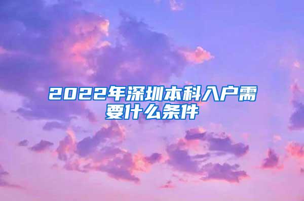 2022年深圳本科入户需要什么条件