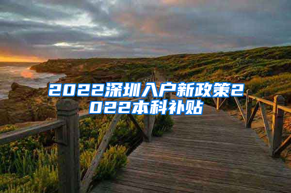 2022深圳入户新政策2022本科补贴