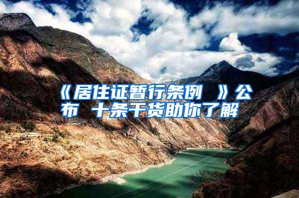 《居住证暂行条例 》公布 十条干货助你了解