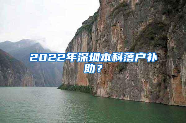 2022年深圳本科落户补助？