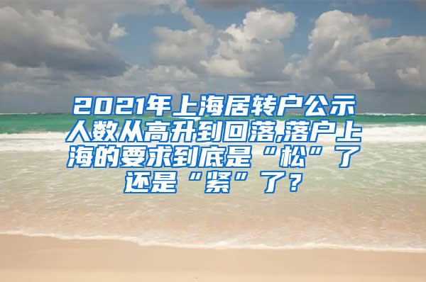 2021年上海居转户公示人数从高升到回落,落户上海的要求到底是“松”了还是“紧”了？