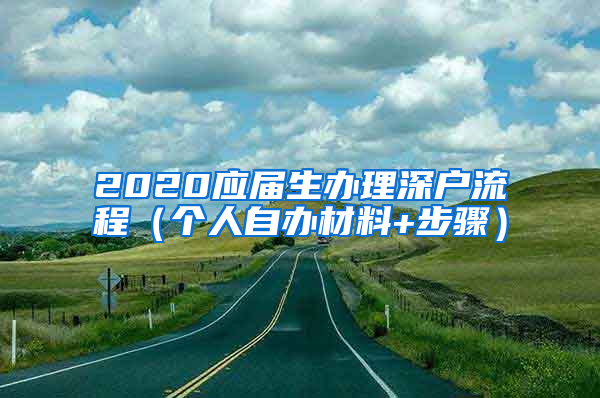 2020应届生办理深户流程（个人自办材料+步骤）