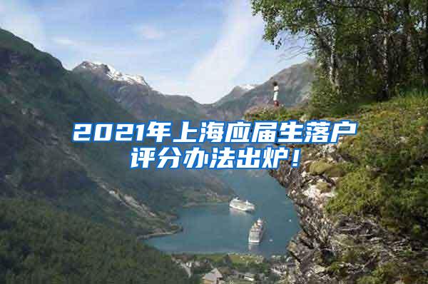 2021年上海应届生落户评分办法出炉！