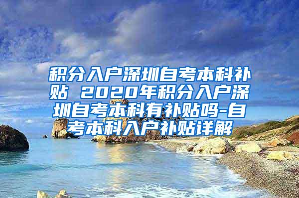 积分入户深圳自考本科补贴 2020年积分入户深圳自考本科有补贴吗-自考本科入户补贴详解