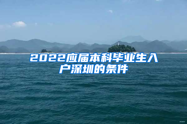 2022应届本科毕业生入户深圳的条件