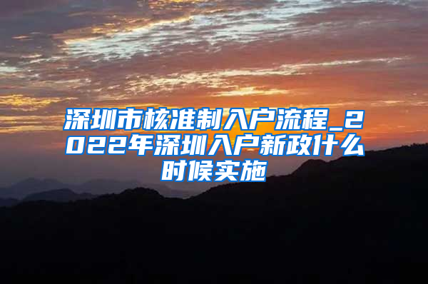 深圳市核准制入户流程_2022年深圳入户新政什么时候实施