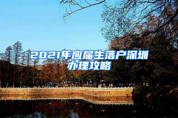 2021年应届生落户深圳办理攻略