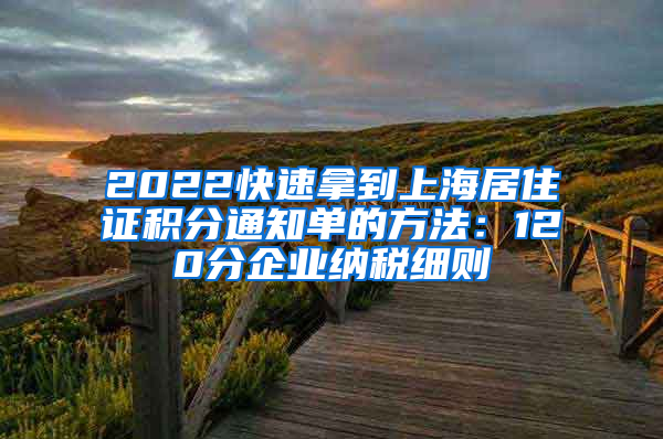 2022快速拿到上海居住证积分通知单的方法：120分企业纳税细则