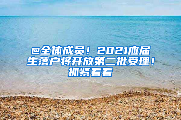 @全体成员！2021应届生落户将开放第二批受理！抓紧看看