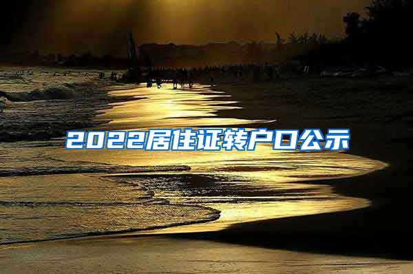 2022居住证转户口公示