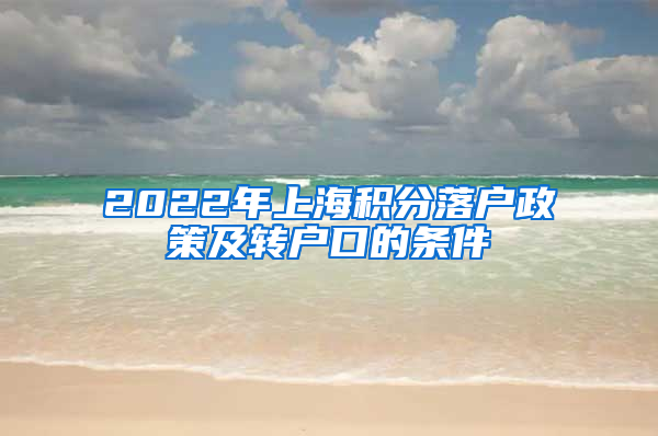 2022年上海积分落户政策及转户口的条件