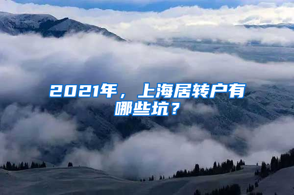 2021年，上海居转户有哪些坑？