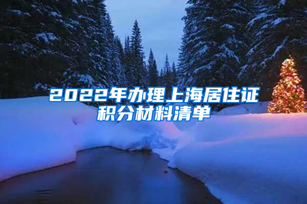 2022年办理上海居住证积分材料清单