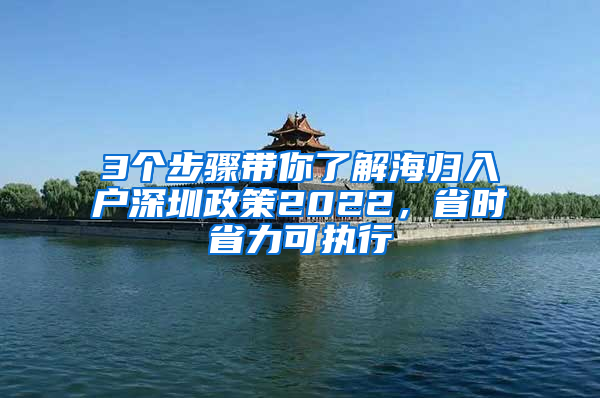 3个步骤带你了解海归入户深圳政策2022，省时省力可执行