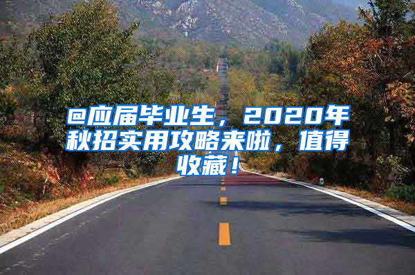 @应届毕业生，2020年秋招实用攻略来啦，值得收藏！