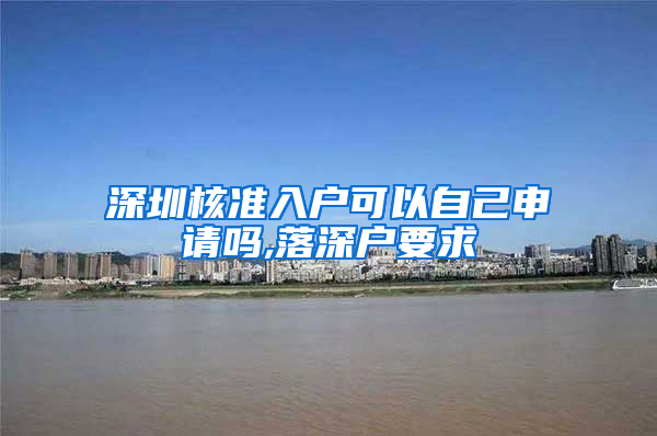 深圳核准入户可以自己申请吗,落深户要求