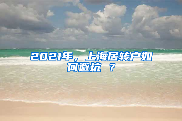 2021年，上海居转户如何避坑 ？