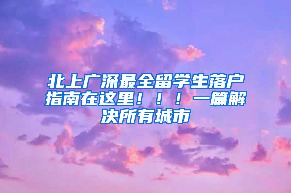 北上广深最全留学生落户指南在这里！！！一篇解决所有城市