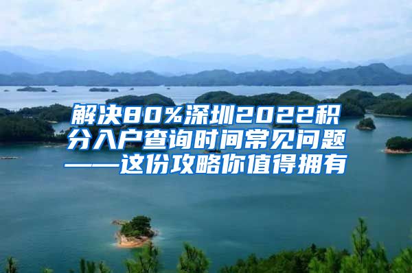 解决80%深圳2022积分入户查询时间常见问题——这份攻略你值得拥有