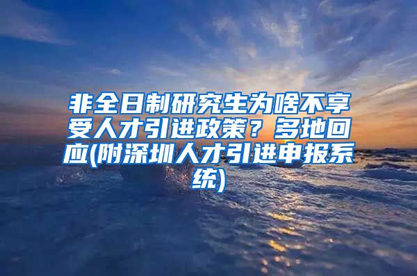 非全日制研究生为啥不享受人才引进政策？多地回应(附深圳人才引进申报系统)