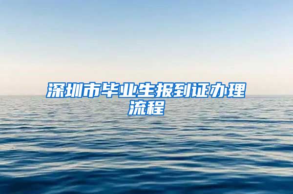 深圳市毕业生报到证办理流程