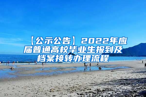 【公示公告】2022年应届普通高校毕业生报到及档案接转办理流程