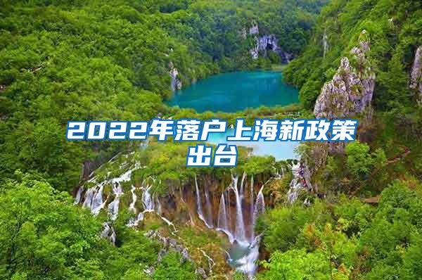 2022年落户上海新政策出台