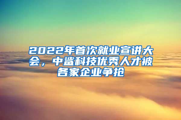 2022年首次就业宣讲大会，中鲨科技优秀人才被各家企业争抢