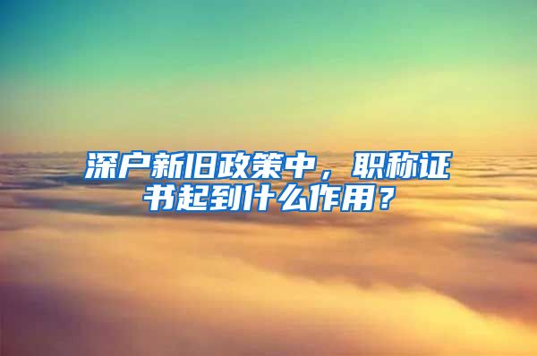 深户新旧政策中，职称证书起到什么作用？