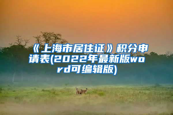 《上海市居住证》积分申请表(2022年最新版word可编辑版)