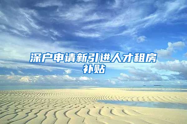 深户申请新引进人才租房补贴