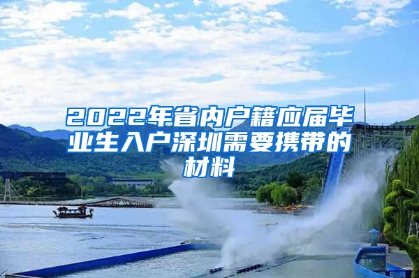 2022年省内户籍应届毕业生入户深圳需要携带的材料