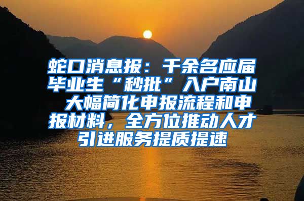 蛇口消息报：千余名应届毕业生“秒批”入户南山 大幅简化申报流程和申报材料，全方位推动人才引进服务提质提速