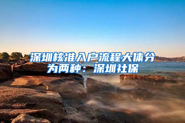 深圳核准入户流程大体分为两种：深圳社保