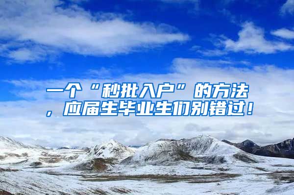 一个“秒批入户”的方法，应届生毕业生们别错过！