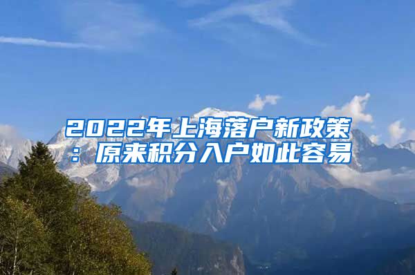 2022年上海落户新政策：原来积分入户如此容易