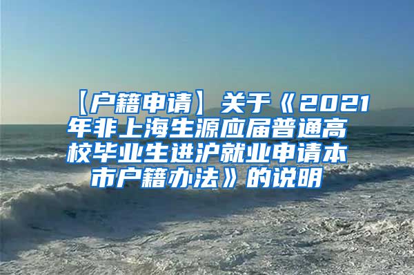 【户籍申请】关于《2021年非上海生源应届普通高校毕业生进沪就业申请本市户籍办法》的说明