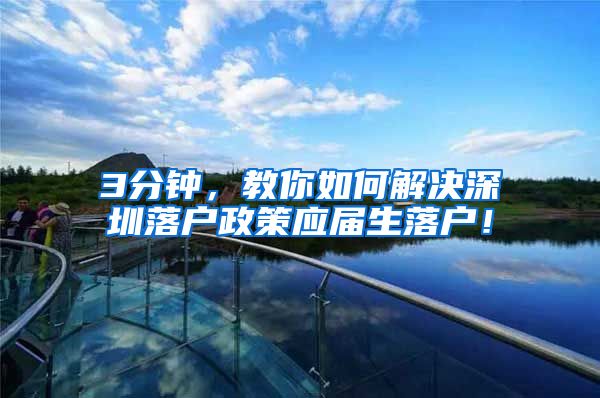 3分钟，教你如何解决深圳落户政策应届生落户！