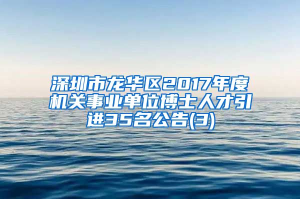 深圳市龙华区2017年度机关事业单位博士人才引进35名公告(3)