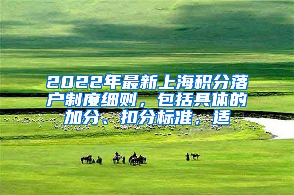 2022年最新上海积分落户制度细则，包括具体的加分、扣分标准，适