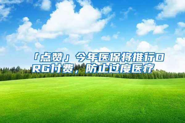 「点赞」今年医保将推行DRG付费，防止过度医疗