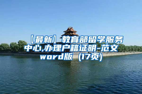 【最新】教育部留学服务中心,办理户籍证明-范文word版 (17页)